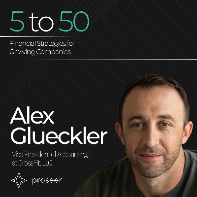 7 - Alex Glueckler on Turning Finance into a Growth Engine at CrossFit