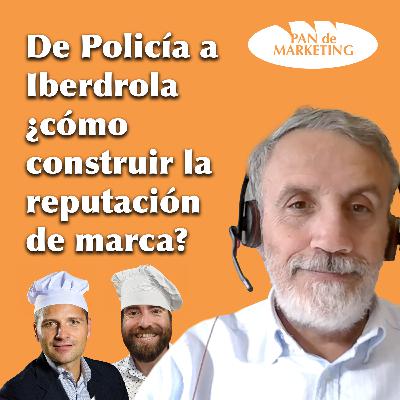 De Policía a Iberdrola, ¿cómo se construye la reputación de marca? con Carlos Fernández
