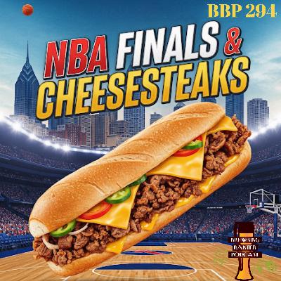 BBP 294 – NBA Finals and Cheesesteaks
