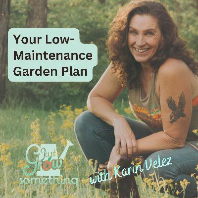 The Low Maintenance Garden Plan - Ep. 284 The Low Maintenance Garden Plan - Ep. 284