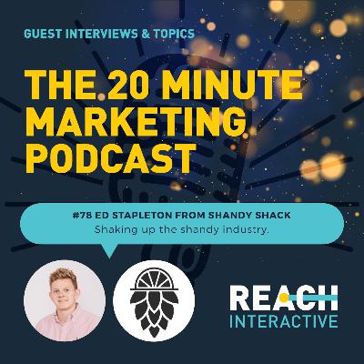 Shaking Up The Shandy Industry | Ed Stapleton From Shandy Shack | 20 Minute Marketing #78