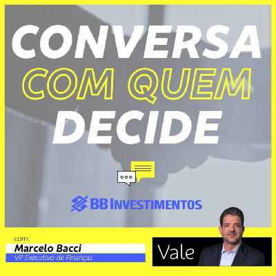 Conversa com Quem Decide - BB-BI | Marcelo Bacci - Vale