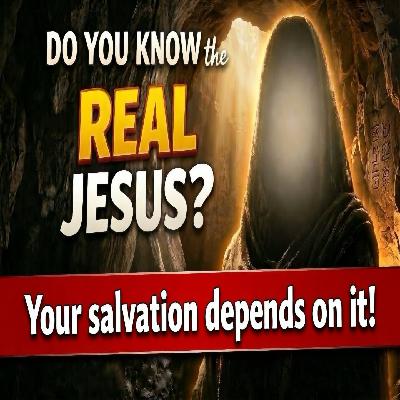 Do You Know the REAL Jesus? Your salvation depends on it! (1 John 1:1-4) Do You Know the REAL Jesus? Your salvation depends on it! (1 John 1:1-4)