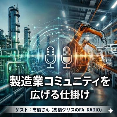 #62 製造業コミュニティを広げる仕掛け｜継続を支える経験値（ゲスト：高橋クリスのFA_RADIO 高橋さん）