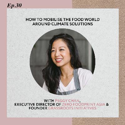 Ep 30: How to mobilise the food world around climate solutions with Peggy Chan