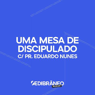 #14 - Uma mesa de discipulado c/Pr.Eduardo Nunes