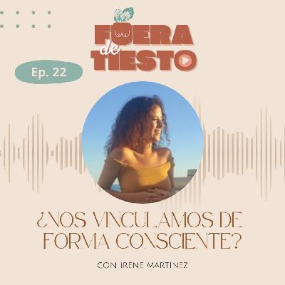 ¿Nos vinculamos de forma consciente? con Irene Martínez - Episodio 22