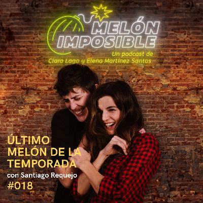 #018 ÚLTIMO MELÓN DE LA TEMPORADA con Santiago Requejo.