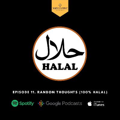Episode 11. RANDOM THOUGHTS (100% HALAL)
