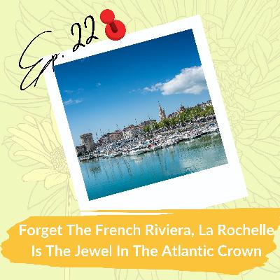 Forget The French Riviera, La Rochelle Is The Jewel In The French Atlantic Crown