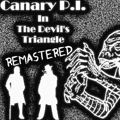 Canary P.I. - The Devil's Triangle Remastered (Nov 2023) (S1E4) Canary P.I. - The Devil's Triangle Remastered (Nov 2023) (S1E4)