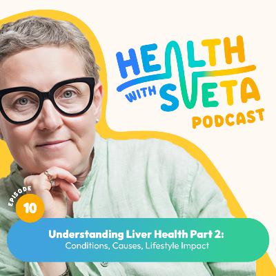 Understanding Liver Health Part 2: Conditions, Causes, Lifestyle Impact