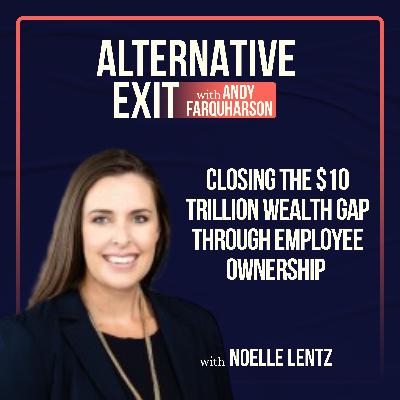 Alternative Exit #57 | Closing the $10 Trillion Wealth Gap with Employee Ownership with Noelle Lentz