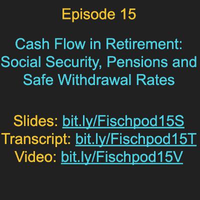 Episode 15: Cash Flow in Retirement: Social Security, Pensions, and Safe Withdrawal Rates Episode 15: Cash Flow in Retirement: Social Security, Pensions, and Safe Withdrawal Rates