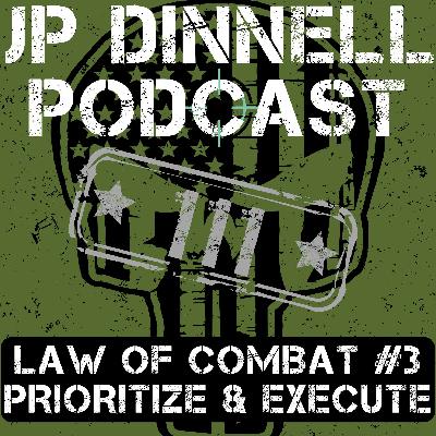 Prioritize and Execute | The 3rd Law of Combat | JP Dinnell Podcast 111 Prioritize and Execute | The 3rd Law of Combat | JP Dinnell Podcast 111