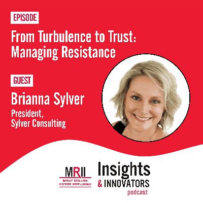 From Turbulence to Trust: Managing Resistance in Insights Projects with Brianna Sylver