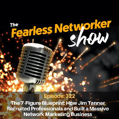 E322: The 7-Figure Blueprint: How Jim Tanner Recruited Professionals and Built a Massive Network Marketing Business