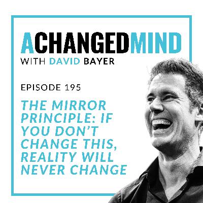 195 The Mirror Principle: If You Don’t Change This, Reality Will Never Change 195 The Mirror Principle: If You Don’t Change This, Reality Will Never Change