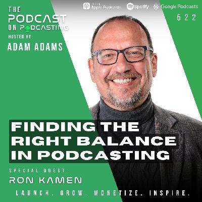 Finding The Right Balance In Podcasting - Ron Kamen [522]