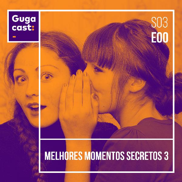 Melhores Momentos Secretos 3 - Gugacast - S03E00 Melhores Momentos Secretos 3 - Gugacast - S03E00
