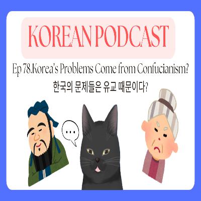 Korean Podcast Ep 78.Korea’s Problems Come from Confucianism? | 한국의 문제들은 유교 때문이다?