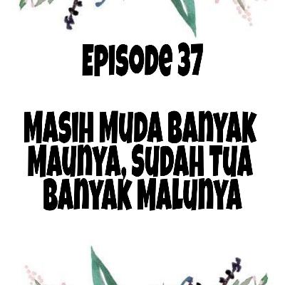 Episode 37, Masih Muda Banyak Maunya, Sudah Tua Banyak Malunya, Sumber Ali Akbar Linked In