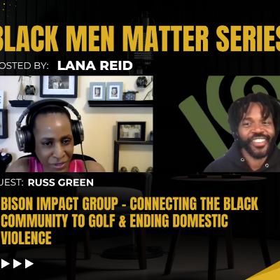 Black Men Matter Series: Bison Impact Group | Connecting the Black Community to Golf & Ending Domestic Violence: guest Russ Green Black Men Matter Series: Bison Impact Group | Connecting the Black Community to Golf & Ending Domestic Violence: guest Russ Green