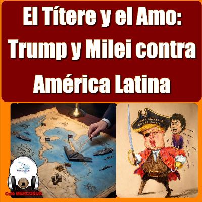 El Títere y el Amo: Trump y Milei contra América Latina