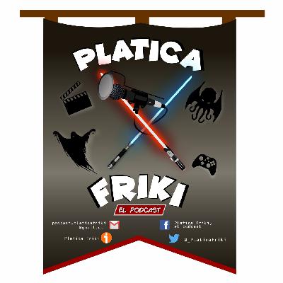 Platica Friki - T4E15 - Platicando sobre Cosas extrañas