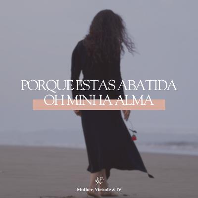 Porque estas abatida oh minha alma nº 44 | Mulher, Virtude & Fé