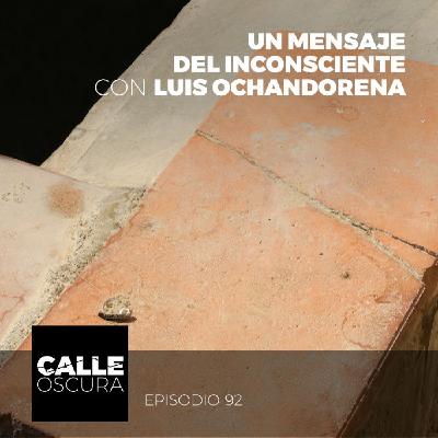 Calle Oscura 92: Un Mensaje del Inconsciente con Luis Ochandorena