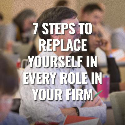 7 steps to Replace Yourself in Every Role in your firm