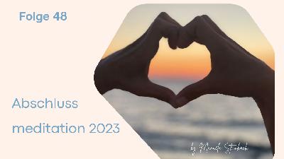 Folge 48 - Abschlussmeditation 2023 Folge 48 - Abschlussmeditation 2023