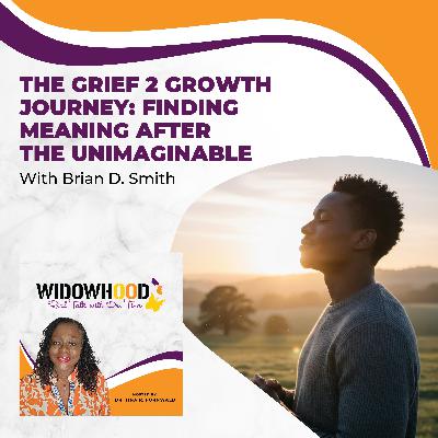 The Grief 2 Growth Journey: Finding Meaning After The Unimaginable With Brian D. Smith