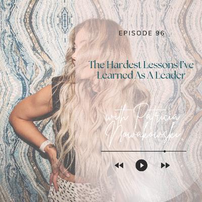 96. The Hardest Lessons I’ve Learned As A Leader