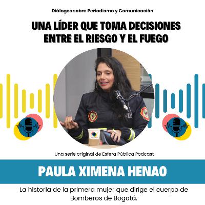 Paula Ximena Henao: La líder que toma decisiones entre el riesgo y el fuego