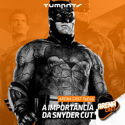 Arena Cast - A Importância da Snyder Cut (T6E08)