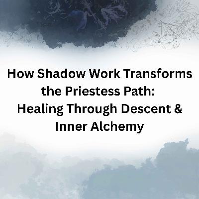 74. How Shadow Work Transforms the Priestess Path: Healing Through Descent & Inner Alchemy 74. How Shadow Work Transforms the Priestess Path: Healing Through Descent & Inner Alchemy