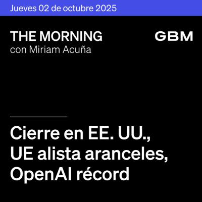 THE MORNING 02-10-25 | Cierre en EE. UU.; UE alista aranceles; OpenAI récord; farmacéuticas repuntan; Cuervo vende; México arranca consultas T-MEC.