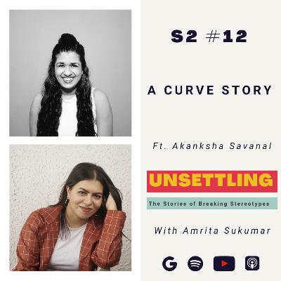 Ep-12 A Curve Story ft. Akanksha Savanal on UNSETTLING by Amrita Sukumar