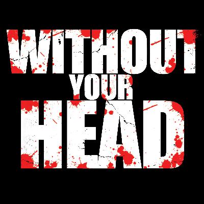 Without Your Head Without Your Head