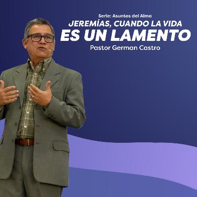 318 - Jeremías, cuando la vida es un lamento - Pastor German Castro