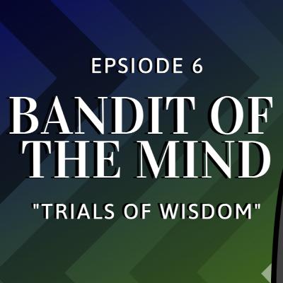 Bandit of the Mind Episode 6 - Pt 1