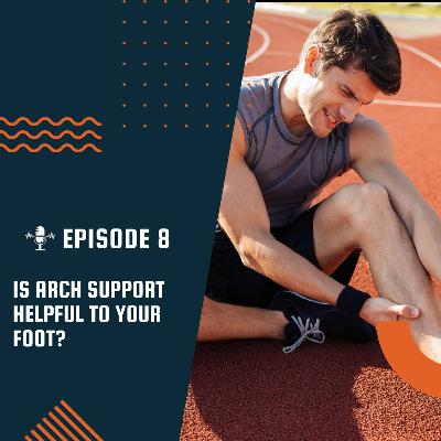 E8: Is arch support helpful to your foot?