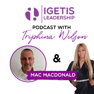 Igetis Leadership Podcast with Triphina Wilson - S1 Ep1 Mac MacDonald shares insight on how to have remote leadership Igetis Leadership Podcast with Triphina Wilson - S1 Ep1 Mac MacDonald shares insight on how to have remote leadership