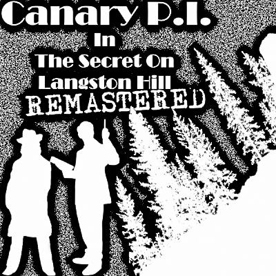 Canary P.I. - The Secret On Langston Hill Remastered (S2E2) Canary P.I. - The Secret On Langston Hill Remastered (S2E2)