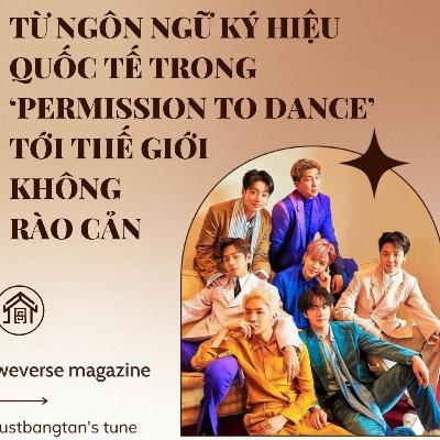 [WEVERSE MAGAZINE] 211011 TỪ NGÔN NGỮ KÝ HIỆU QUỐC TẾ TRONG ‘PERMISSION TO DANCE’ TỚI THẾ GIỚI KHÔNG RÀO CẢN