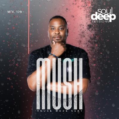 Episode 120: Soul Deep Sessions 120 mixed by Mush Episode 120: Soul Deep Sessions 120 mixed by Mush