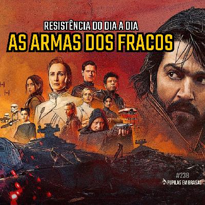 Pupilas em Brasas 238 – Andor: Resistência do Dia a Dia, As Armas dos Fracos