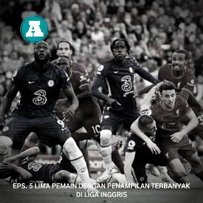 EP5 : LIMA PEMAIN DENGAN PENAMPILAN TERBANYAK DI LIGA INGGRIS